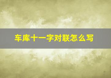 车库十一字对联怎么写