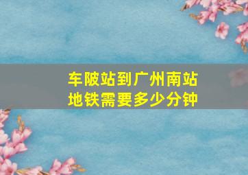 车陂站到广州南站地铁需要多少分钟