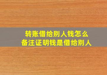 转账借给别人钱怎么备注证明钱是借给别人