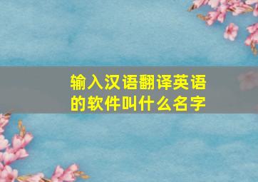 输入汉语翻译英语的软件叫什么名字