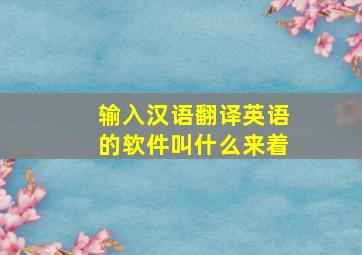 输入汉语翻译英语的软件叫什么来着