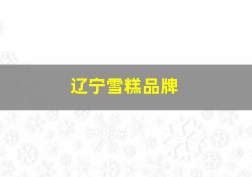 辽宁雪糕品牌