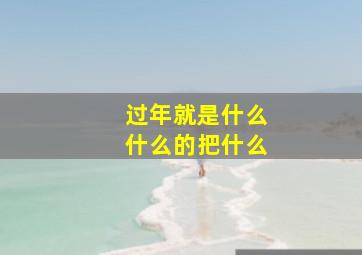 过年就是什么什么的把什么