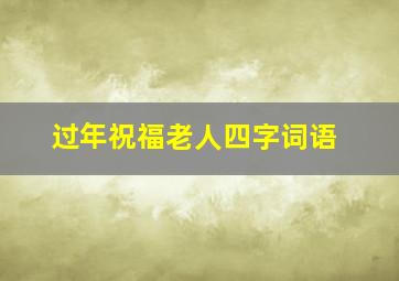 过年祝福老人四字词语