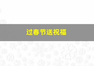 过春节送祝福