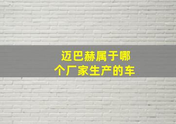 迈巴赫属于哪个厂家生产的车