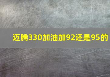 迈腾330加油加92还是95的