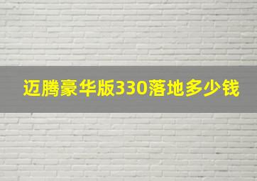 迈腾豪华版330落地多少钱