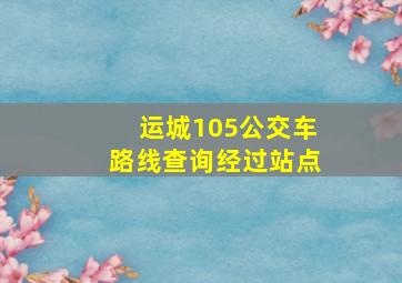 运城105公交车路线查询经过站点