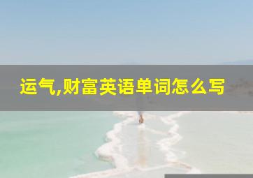 运气,财富英语单词怎么写