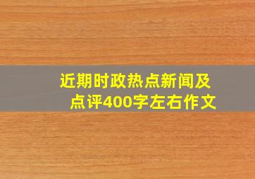 近期时政热点新闻及点评400字左右作文