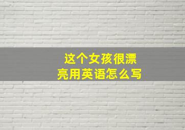 这个女孩很漂亮用英语怎么写