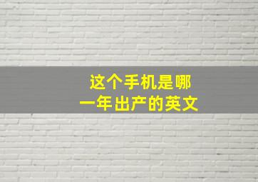 这个手机是哪一年出产的英文