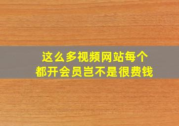 这么多视频网站每个都开会员岂不是很费钱