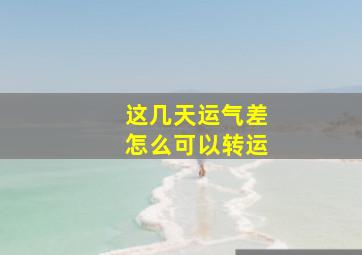 这几天运气差怎么可以转运