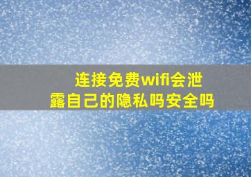 连接免费wifi会泄露自己的隐私吗安全吗