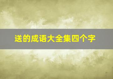 送的成语大全集四个字