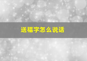 送福字怎么说话