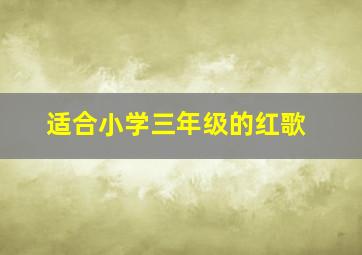 适合小学三年级的红歌