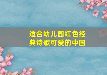 适合幼儿园红色经典诗歌可爱的中国