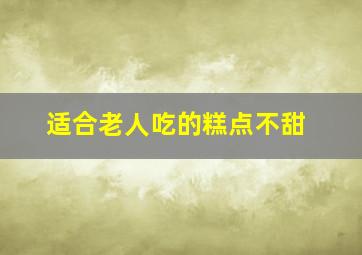 适合老人吃的糕点不甜