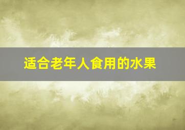 适合老年人食用的水果