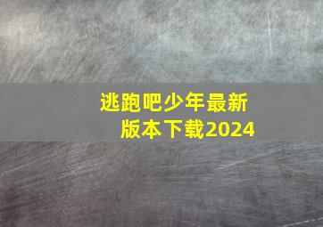 逃跑吧少年最新版本下载2024