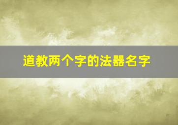 道教两个字的法器名字