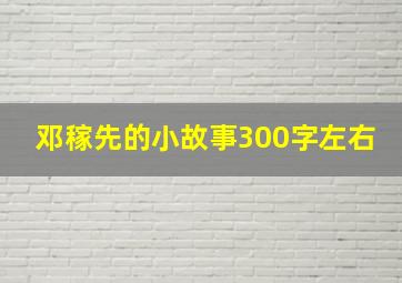 邓稼先的小故事300字左右