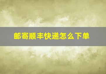 邮寄顺丰快递怎么下单