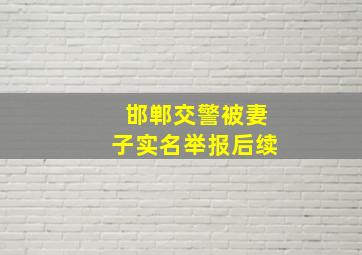 邯郸交警被妻子实名举报后续