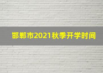 邯郸市2021秋季开学时间