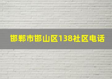 邯郸市邯山区138社区电话