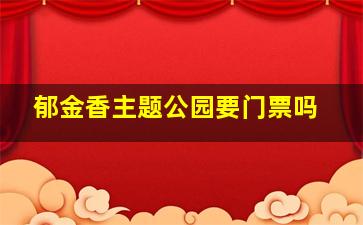 郁金香主题公园要门票吗