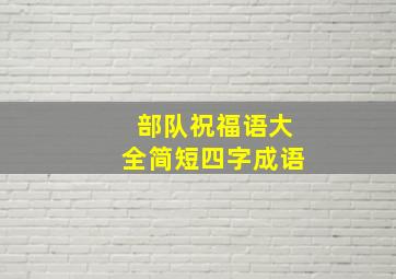 部队祝福语大全简短四字成语