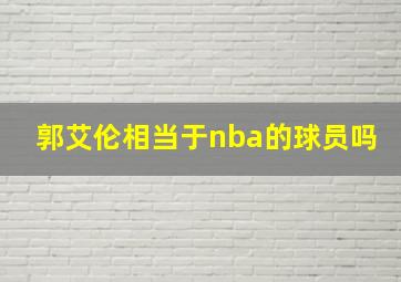 郭艾伦相当于nba的球员吗