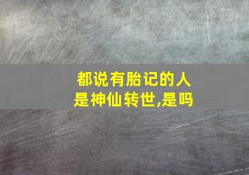 都说有胎记的人是神仙转世,是吗