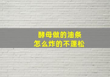 酵母做的油条怎么炸的不蓬松