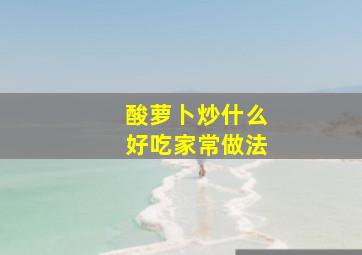 酸萝卜炒什么好吃家常做法