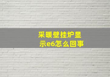 采暖壁挂炉显示e6怎么回事