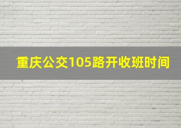 重庆公交105路开收班时间