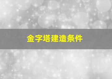 金字塔建造条件