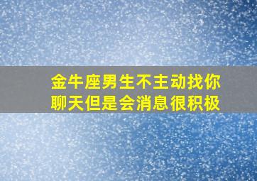 金牛座男生不主动找你聊天但是会消息很积极