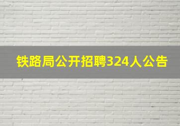 铁路局公开招聘324人公告