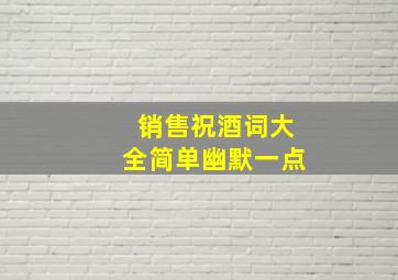 销售祝酒词大全简单幽默一点