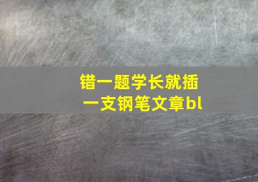 错一题学长就插一支钢笔文章bl