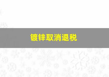 镀锌取消退税