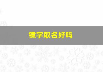 镜字取名好吗