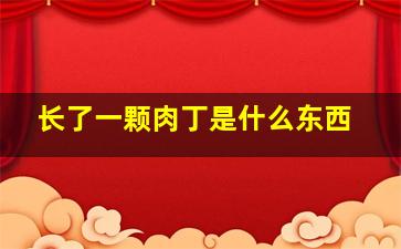 长了一颗肉丁是什么东西