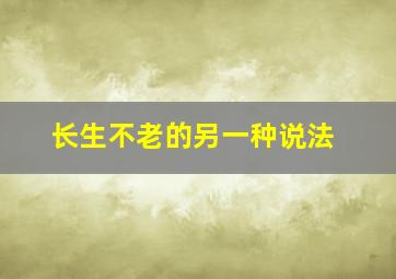 长生不老的另一种说法